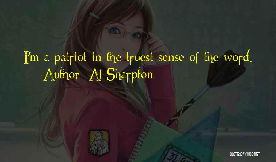 Al Sharpton Quotes: I'm A Patriot In The Truest Sense Of The Word.
