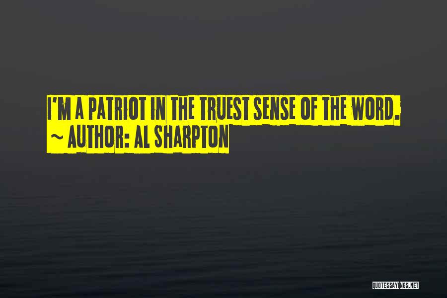 Al Sharpton Quotes: I'm A Patriot In The Truest Sense Of The Word.
