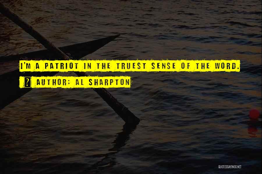 Al Sharpton Quotes: I'm A Patriot In The Truest Sense Of The Word.