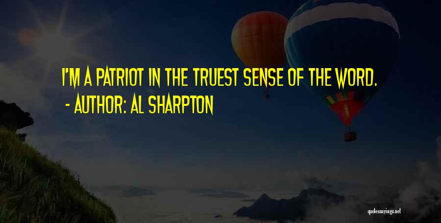 Al Sharpton Quotes: I'm A Patriot In The Truest Sense Of The Word.