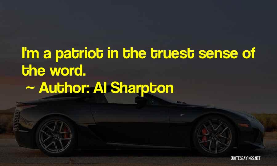 Al Sharpton Quotes: I'm A Patriot In The Truest Sense Of The Word.