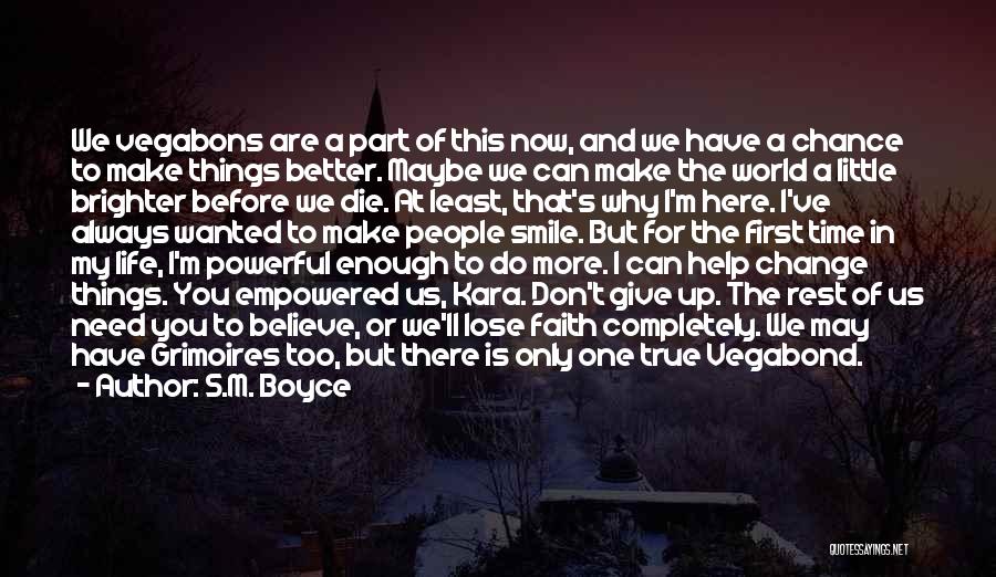 S.M. Boyce Quotes: We Vegabons Are A Part Of This Now, And We Have A Chance To Make Things Better. Maybe We Can