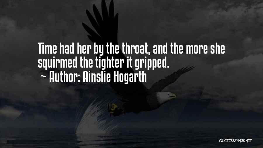 Ainslie Hogarth Quotes: Time Had Her By The Throat, And The More She Squirmed The Tighter It Gripped.