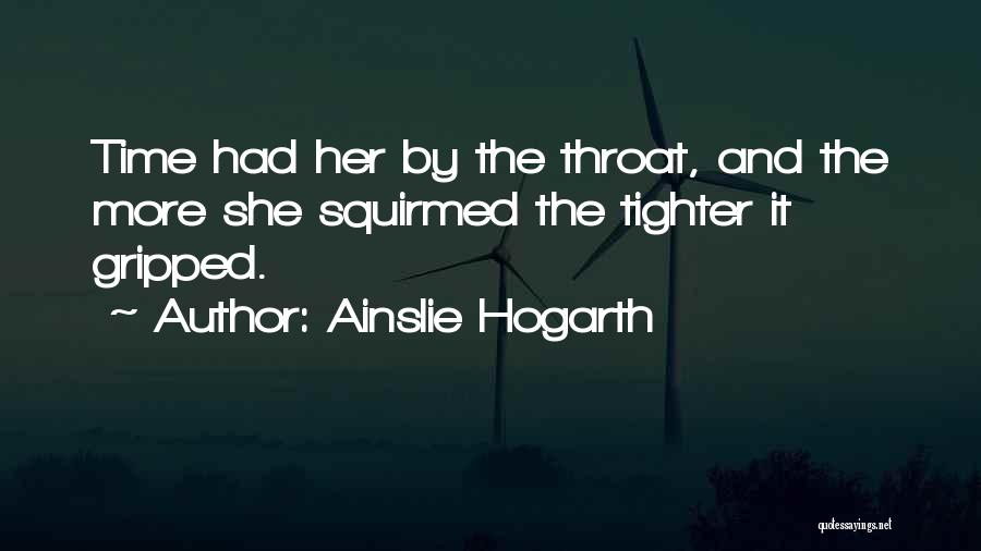 Ainslie Hogarth Quotes: Time Had Her By The Throat, And The More She Squirmed The Tighter It Gripped.