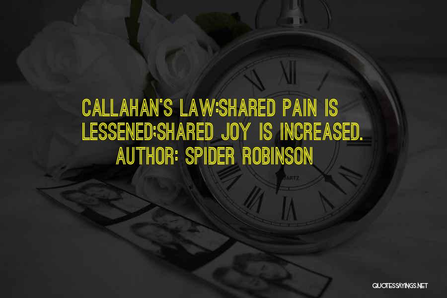 Spider Robinson Quotes: Callahan's Law:shared Pain Is Lessened;shared Joy Is Increased.