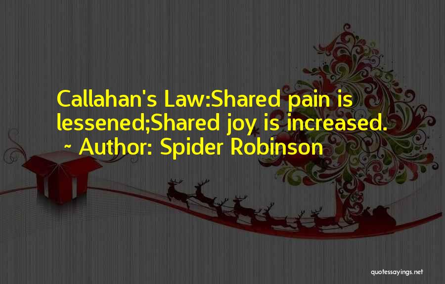 Spider Robinson Quotes: Callahan's Law:shared Pain Is Lessened;shared Joy Is Increased.