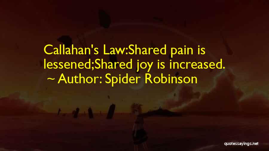 Spider Robinson Quotes: Callahan's Law:shared Pain Is Lessened;shared Joy Is Increased.