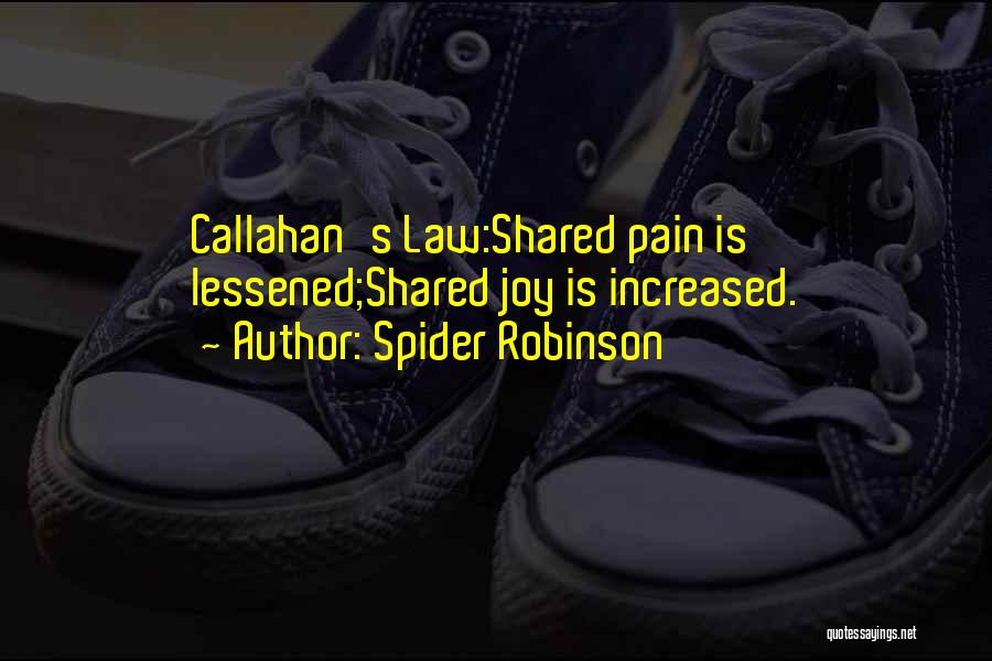 Spider Robinson Quotes: Callahan's Law:shared Pain Is Lessened;shared Joy Is Increased.
