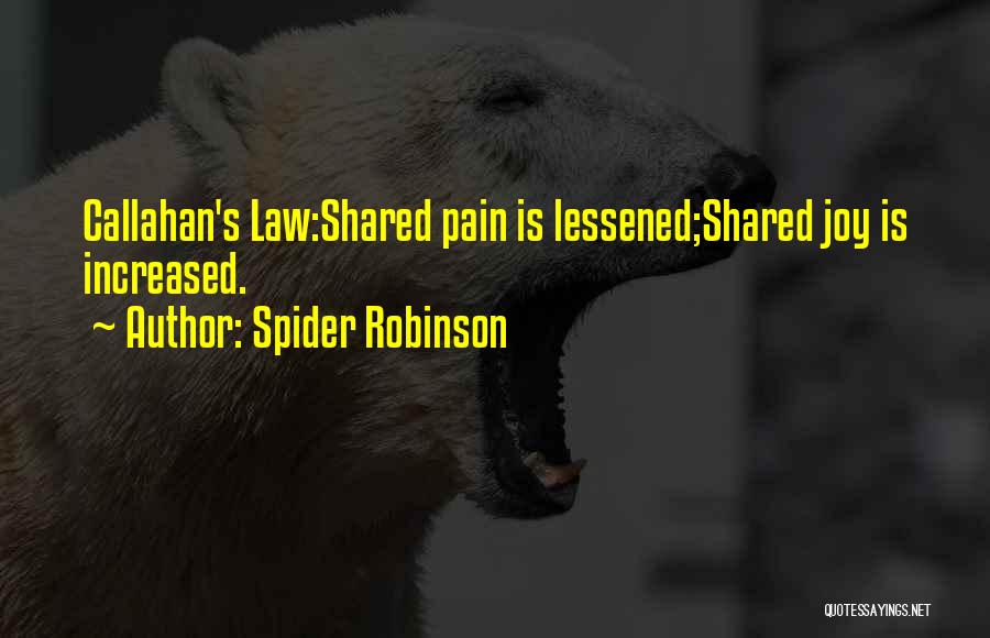 Spider Robinson Quotes: Callahan's Law:shared Pain Is Lessened;shared Joy Is Increased.