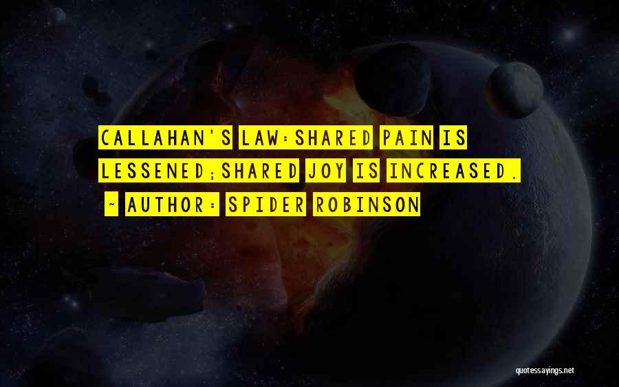 Spider Robinson Quotes: Callahan's Law:shared Pain Is Lessened;shared Joy Is Increased.
