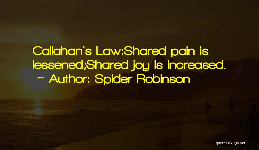 Spider Robinson Quotes: Callahan's Law:shared Pain Is Lessened;shared Joy Is Increased.