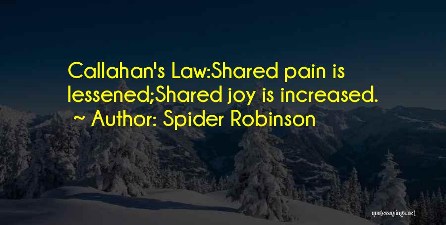 Spider Robinson Quotes: Callahan's Law:shared Pain Is Lessened;shared Joy Is Increased.