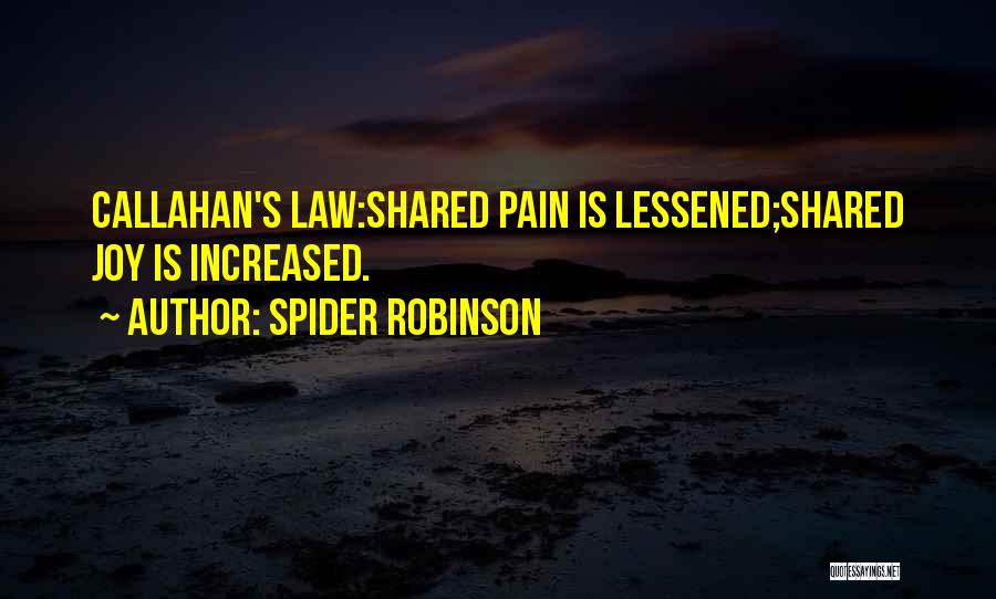 Spider Robinson Quotes: Callahan's Law:shared Pain Is Lessened;shared Joy Is Increased.