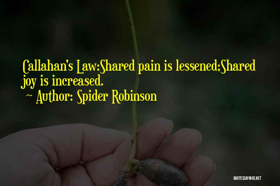 Spider Robinson Quotes: Callahan's Law:shared Pain Is Lessened;shared Joy Is Increased.
