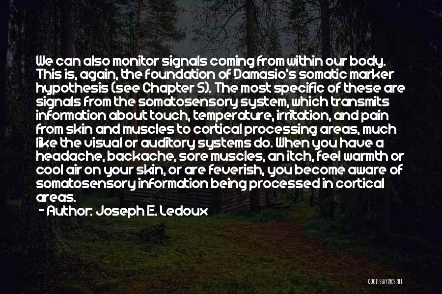 Joseph E. Ledoux Quotes: We Can Also Monitor Signals Coming From Within Our Body. This Is, Again, The Foundation Of Damasio's Somatic Marker Hypothesis