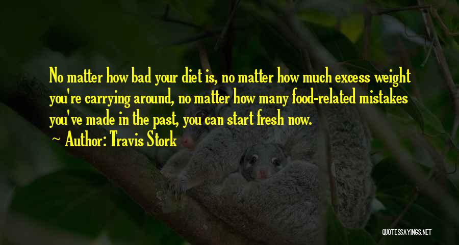 Travis Stork Quotes: No Matter How Bad Your Diet Is, No Matter How Much Excess Weight You're Carrying Around, No Matter How Many