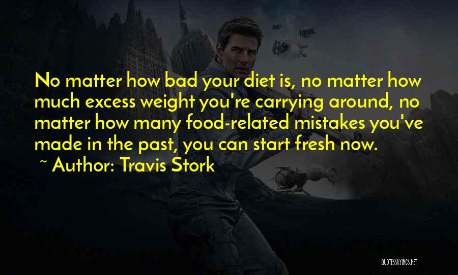 Travis Stork Quotes: No Matter How Bad Your Diet Is, No Matter How Much Excess Weight You're Carrying Around, No Matter How Many