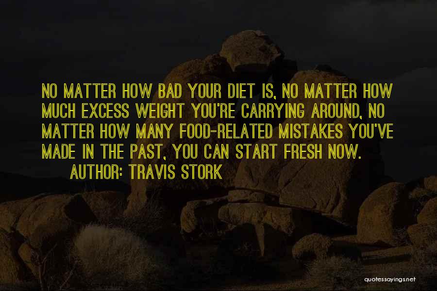 Travis Stork Quotes: No Matter How Bad Your Diet Is, No Matter How Much Excess Weight You're Carrying Around, No Matter How Many