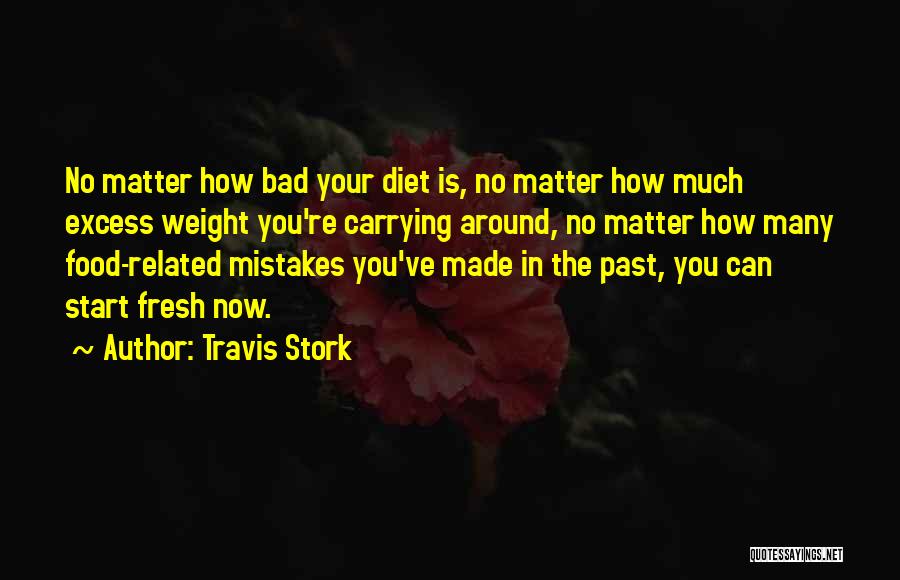 Travis Stork Quotes: No Matter How Bad Your Diet Is, No Matter How Much Excess Weight You're Carrying Around, No Matter How Many