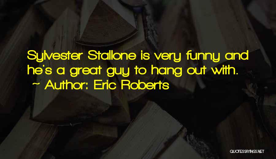 Eric Roberts Quotes: Sylvester Stallone Is Very Funny And He's A Great Guy To Hang Out With.