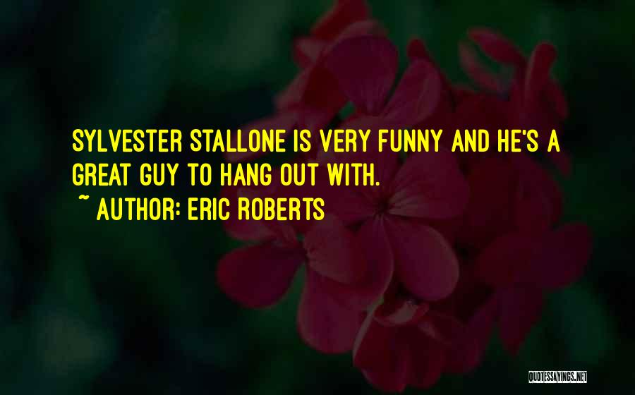 Eric Roberts Quotes: Sylvester Stallone Is Very Funny And He's A Great Guy To Hang Out With.