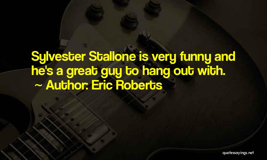 Eric Roberts Quotes: Sylvester Stallone Is Very Funny And He's A Great Guy To Hang Out With.