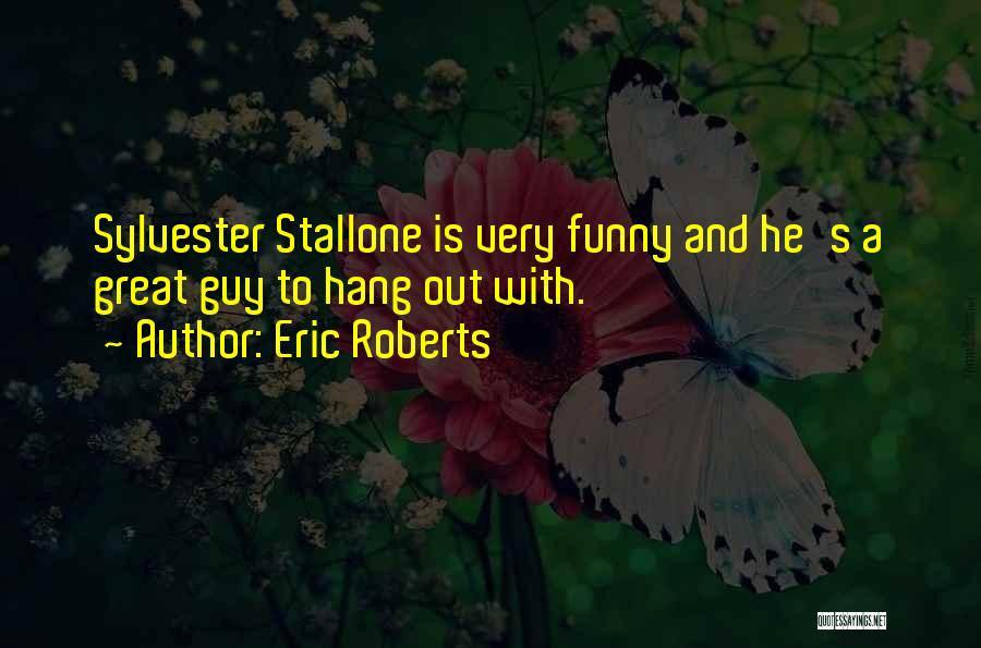 Eric Roberts Quotes: Sylvester Stallone Is Very Funny And He's A Great Guy To Hang Out With.