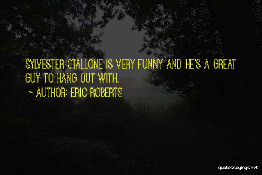 Eric Roberts Quotes: Sylvester Stallone Is Very Funny And He's A Great Guy To Hang Out With.