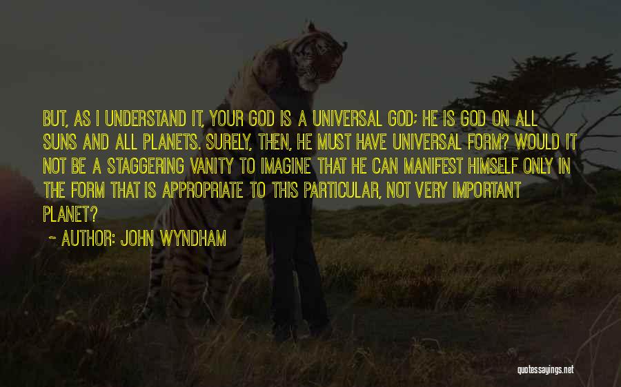 John Wyndham Quotes: But, As I Understand It, Your God Is A Universal God; He Is God On All Suns And All Planets.