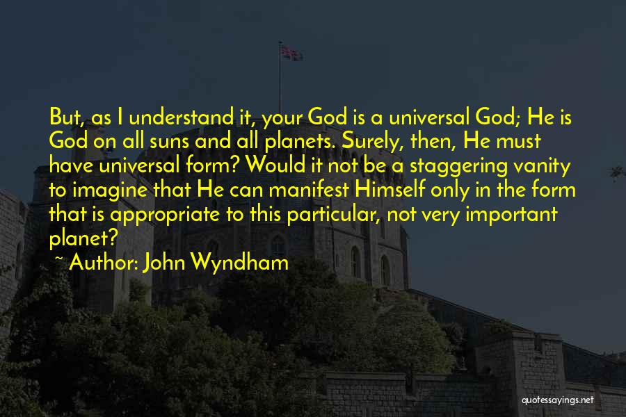 John Wyndham Quotes: But, As I Understand It, Your God Is A Universal God; He Is God On All Suns And All Planets.