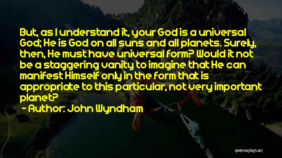 John Wyndham Quotes: But, As I Understand It, Your God Is A Universal God; He Is God On All Suns And All Planets.