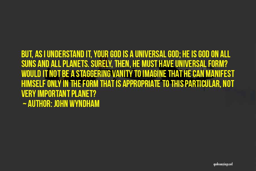 John Wyndham Quotes: But, As I Understand It, Your God Is A Universal God; He Is God On All Suns And All Planets.