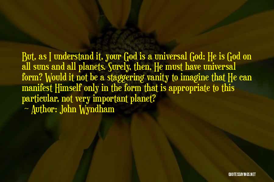 John Wyndham Quotes: But, As I Understand It, Your God Is A Universal God; He Is God On All Suns And All Planets.