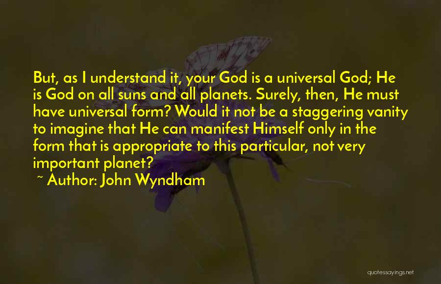 John Wyndham Quotes: But, As I Understand It, Your God Is A Universal God; He Is God On All Suns And All Planets.
