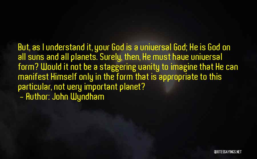 John Wyndham Quotes: But, As I Understand It, Your God Is A Universal God; He Is God On All Suns And All Planets.