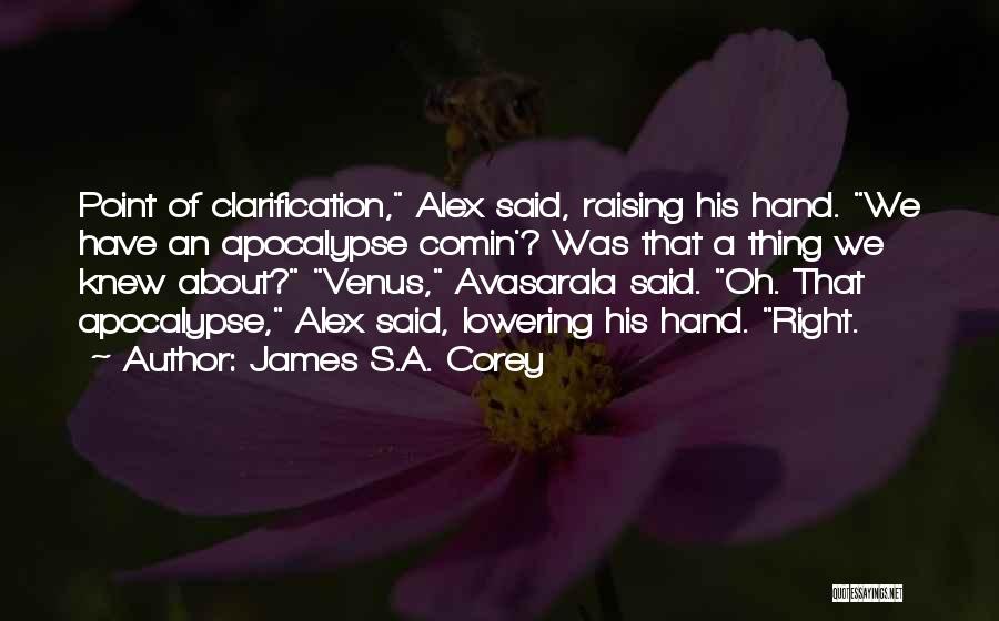 James S.A. Corey Quotes: Point Of Clarification, Alex Said, Raising His Hand. We Have An Apocalypse Comin'? Was That A Thing We Knew About?