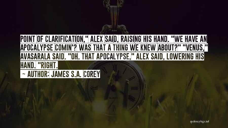 James S.A. Corey Quotes: Point Of Clarification, Alex Said, Raising His Hand. We Have An Apocalypse Comin'? Was That A Thing We Knew About?