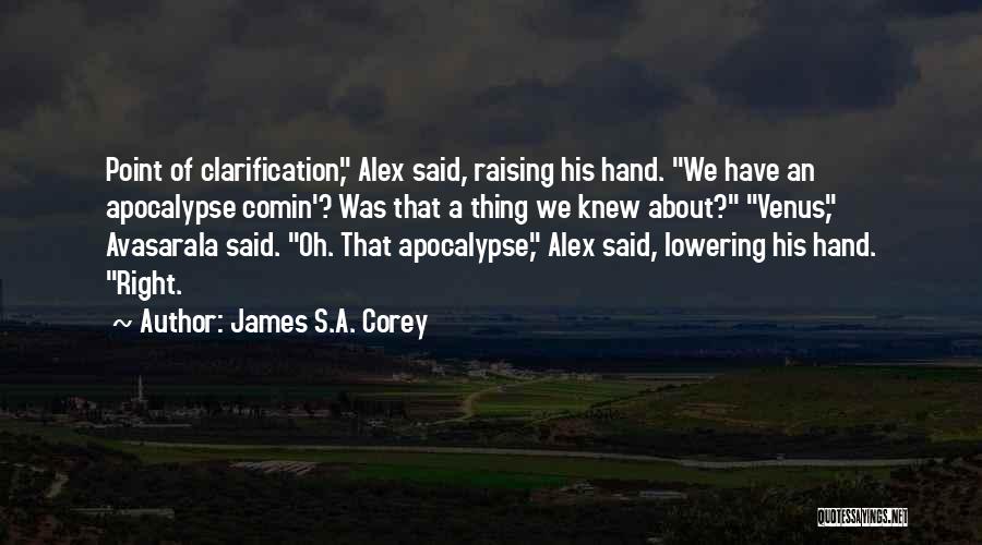 James S.A. Corey Quotes: Point Of Clarification, Alex Said, Raising His Hand. We Have An Apocalypse Comin'? Was That A Thing We Knew About?