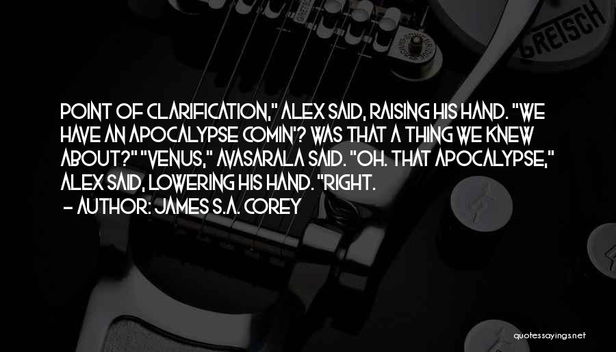 James S.A. Corey Quotes: Point Of Clarification, Alex Said, Raising His Hand. We Have An Apocalypse Comin'? Was That A Thing We Knew About?