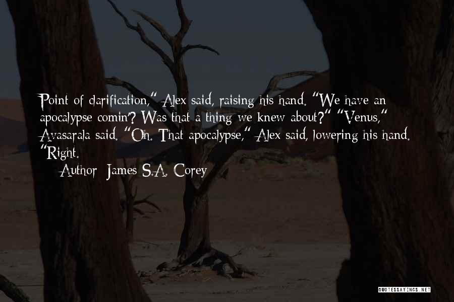 James S.A. Corey Quotes: Point Of Clarification, Alex Said, Raising His Hand. We Have An Apocalypse Comin'? Was That A Thing We Knew About?