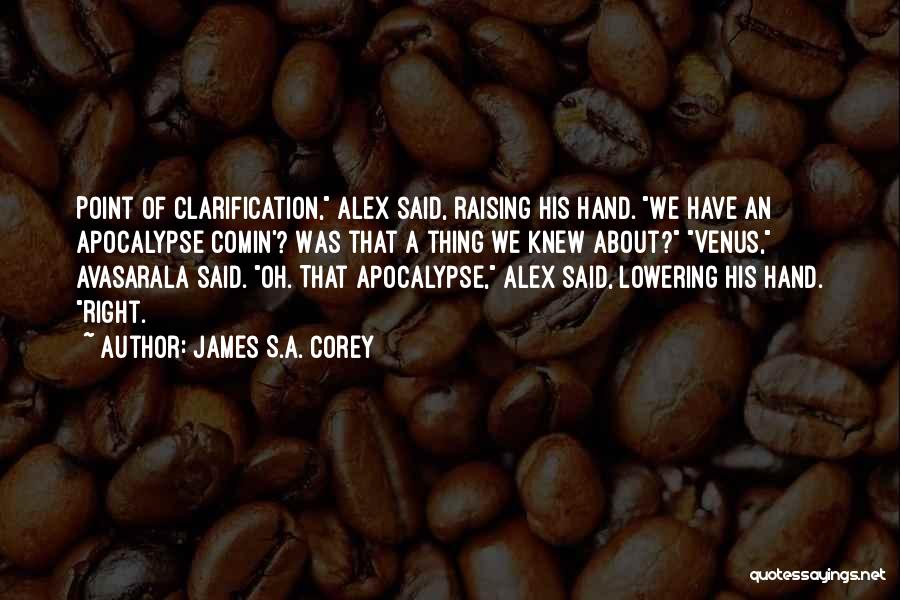 James S.A. Corey Quotes: Point Of Clarification, Alex Said, Raising His Hand. We Have An Apocalypse Comin'? Was That A Thing We Knew About?