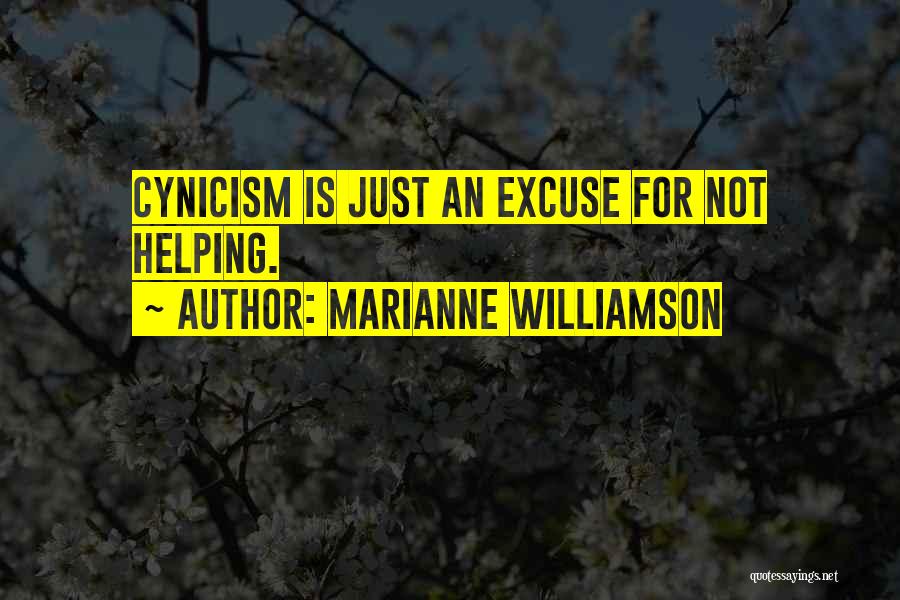 Marianne Williamson Quotes: Cynicism Is Just An Excuse For Not Helping.