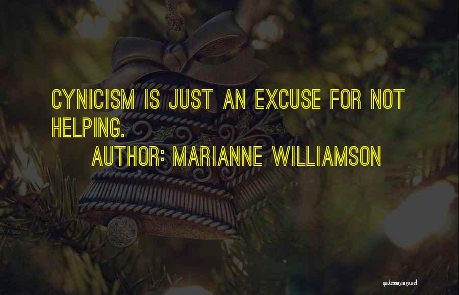 Marianne Williamson Quotes: Cynicism Is Just An Excuse For Not Helping.