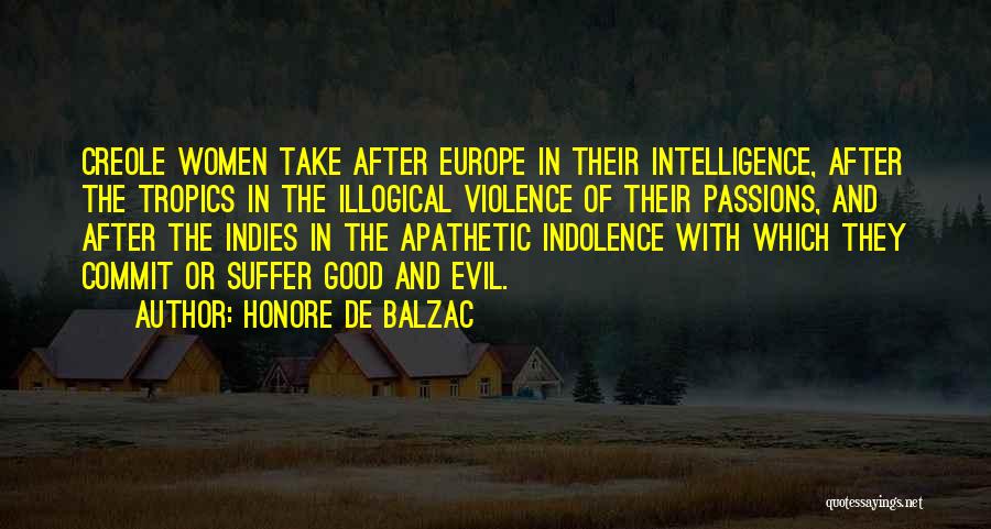 Honore De Balzac Quotes: Creole Women Take After Europe In Their Intelligence, After The Tropics In The Illogical Violence Of Their Passions, And After