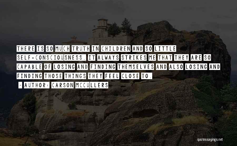 Carson McCullers Quotes: There Is So Much Truth In Children And So Little Self-consciousness. It Always Strikes Me That They Are So Capable