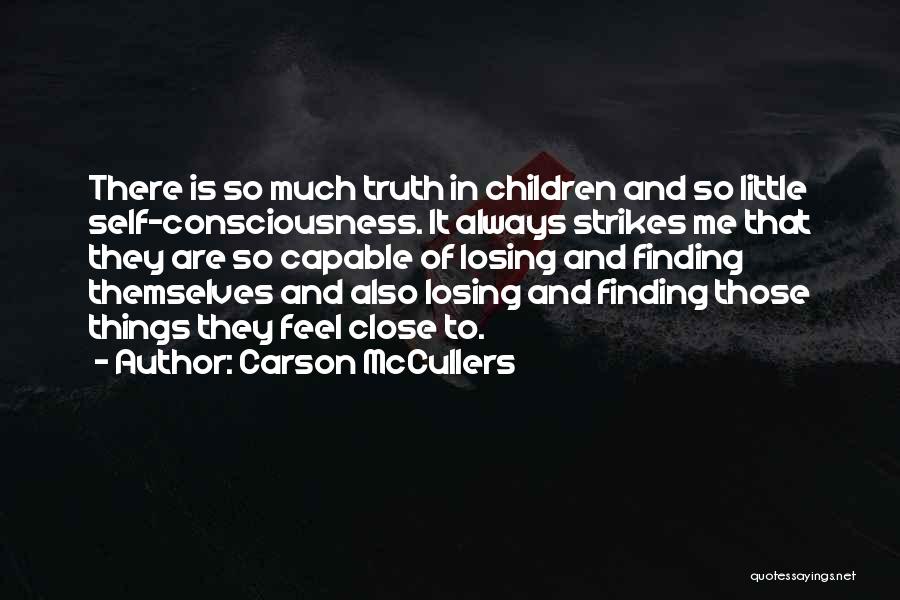 Carson McCullers Quotes: There Is So Much Truth In Children And So Little Self-consciousness. It Always Strikes Me That They Are So Capable