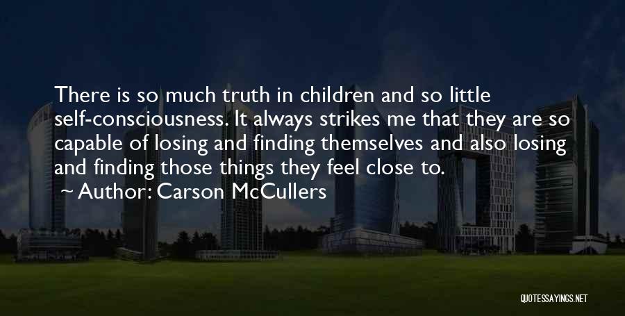 Carson McCullers Quotes: There Is So Much Truth In Children And So Little Self-consciousness. It Always Strikes Me That They Are So Capable