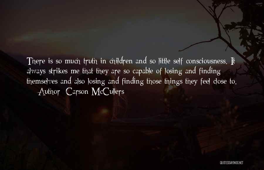 Carson McCullers Quotes: There Is So Much Truth In Children And So Little Self-consciousness. It Always Strikes Me That They Are So Capable