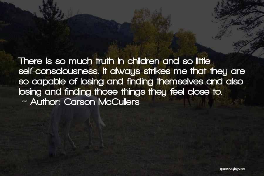 Carson McCullers Quotes: There Is So Much Truth In Children And So Little Self-consciousness. It Always Strikes Me That They Are So Capable
