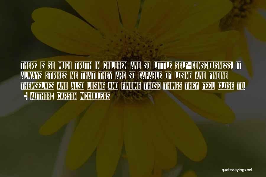 Carson McCullers Quotes: There Is So Much Truth In Children And So Little Self-consciousness. It Always Strikes Me That They Are So Capable